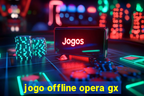 jogo offline opera gx